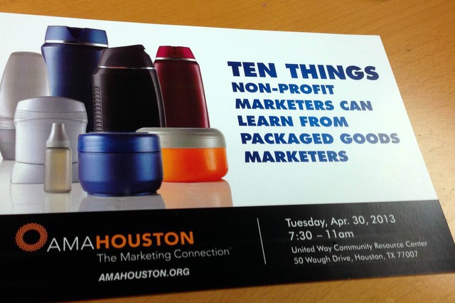 AMA Houston NPO Marketing Panel - Ten Things Non-Profit Marketers Can Lean from Packaged Goods Marketers
